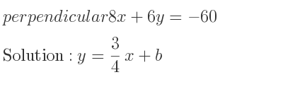 The perpendicular 8x+6y=-60 is y= 3/4 x+b
